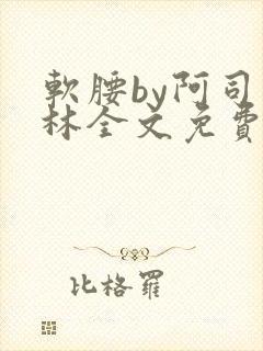 软腰by阿司匹林全文免费阅读