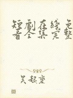 短剧在线免费观看全集完整版