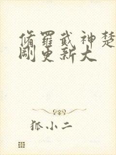 修罗武神楚枫刚刚更新大