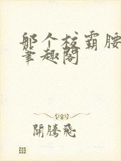 那个校霸腰好软笔趣阁