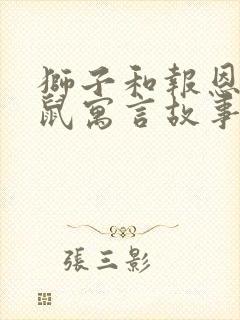 狮子和报恩的老鼠寓言故事