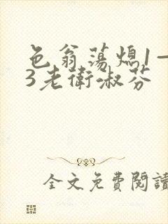 色翁荡熄1—13老卫淑芬