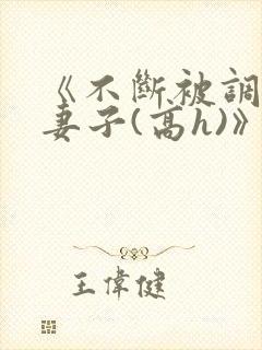 《不断被调教的妻子(高h)》