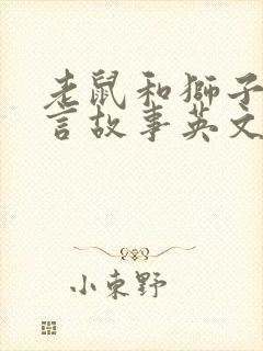 老鼠和狮子的寓言故事英文版