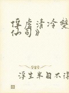 俘虏清冷双性美仙司》