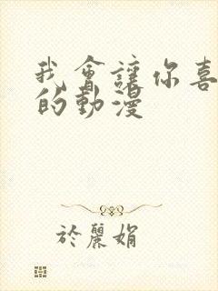 我会让你喜欢我的动漫