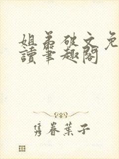 姐弟破文免费阅读笔趣阁