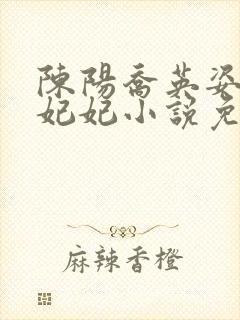 陈阳乔英姿和颜妃妃小说免费阅读