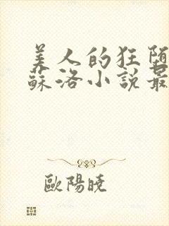 美人的狂堕遭遇苏洛小说最新章节更新