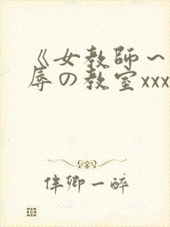 《女教师～被淫辱の教室xxx