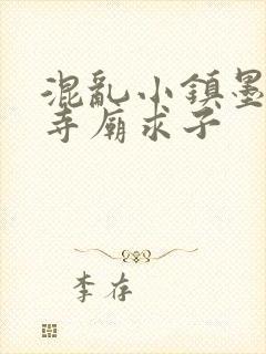 混乱小镇墨池砚寺庙求子