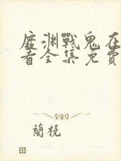 废渊战鬼在线观看全集免费播放