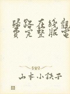 归路在线观看免费完整版电视剧高清