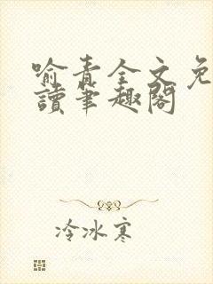 喻青全文免费阅读笔趣阁