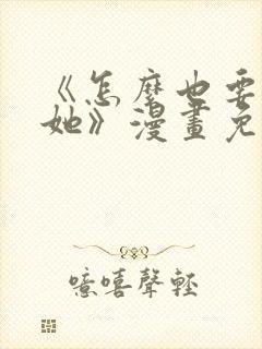 《怎么也要不够她》漫画免费观看