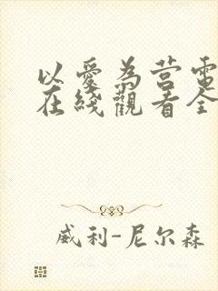 以爱为营电视剧在线观看全集高清