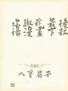 你与我最后的战场漫画下拉式