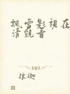 飘雪影视在线高清观看