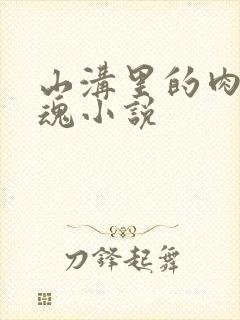 山沟里的肉体销魂小说