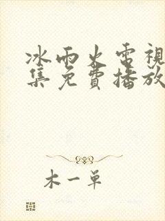 冰雨火电视剧全集免费播放高清