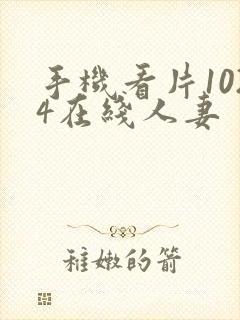 手机看片1024在线人妻