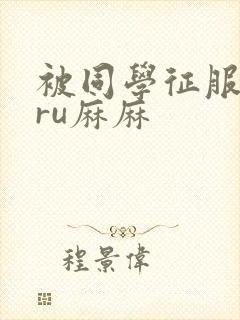 被同学征服的巨ru麻麻