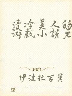 清冷美人的神奇游戏小说免费阅读