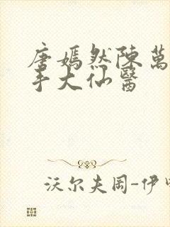 唐嫣然陈万里妙手大仙医