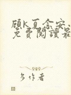 顾k夏念安小说免费阅读最新章节