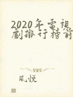 2020年电视剧排行榜前十名