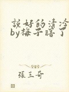 说好的清冷美人by梅子瞎了