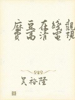 麻豆在线观看免费高清电视剧