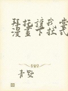 拜托让我尝一口漫画下拉式免费观看全部