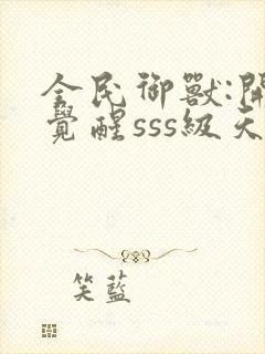 全民御兽:开局觉醒sss级天赋txt下载