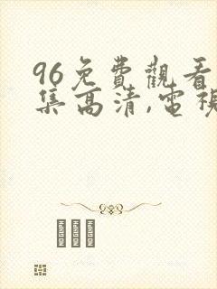96免费观看全集高清,电视剧