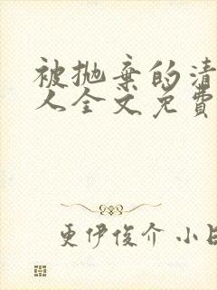 被抛弃的清冷美人全文免费阅读