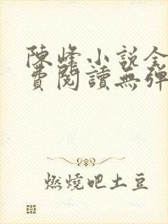 陈峰小说全文免费阅读无弹窗