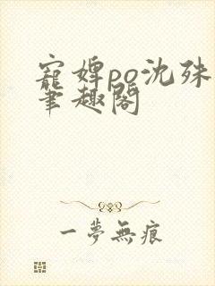 宠婢po沈殊辞笔趣阁