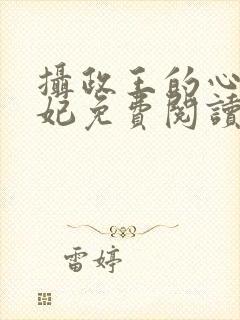 摄政王的心尖宠妃免费阅读全文