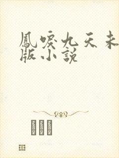 凤唳九天未删减版小说