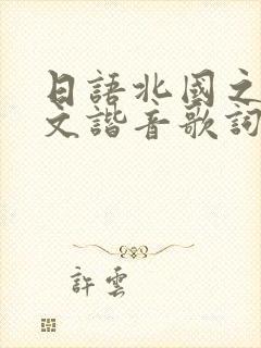 日语北国之春中文谐音歌词