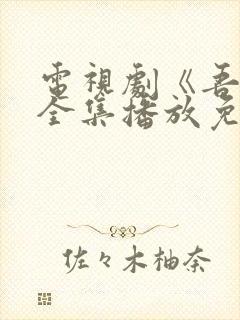 电视剧《吾爱》全集播放免费观看