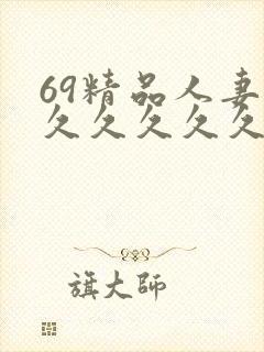 69精品人妻久久久久久久