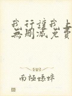 我行让我上全文无删减免费阅读