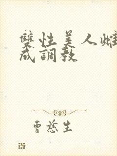 双性美人雌堕养成调教
