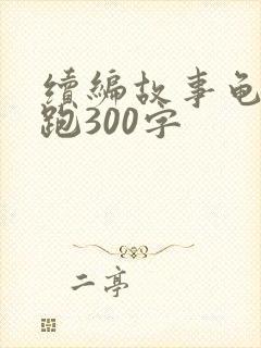 续编故事龟兔赛跑300字