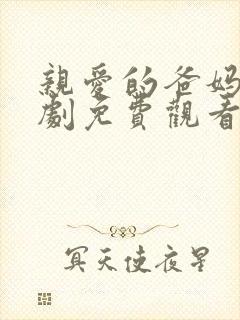 亲爱的爸妈电视剧免费观看全集高清