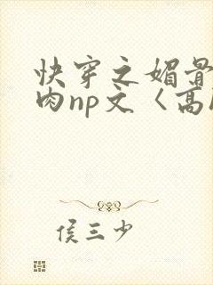 快穿之媚骨h啪肉np文〈高h〉封面