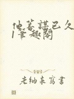 他蓄谋已久1v1笔趣阁封面