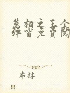 万相之王全文无弹窗免费阅读